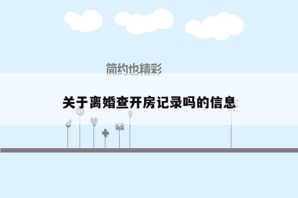 关于离婚查开房记录吗的信息