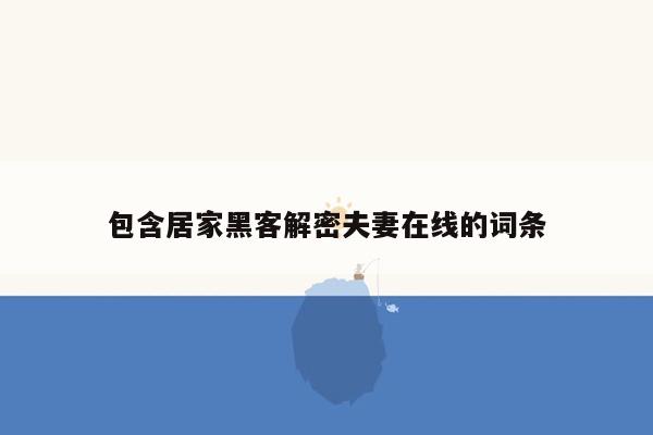 包含居家黑客解密夫妻在线的词条