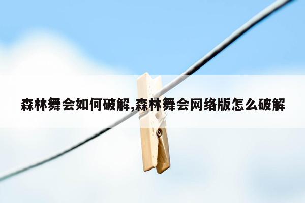 森林舞会如何破解,森林舞会网络版怎么破解