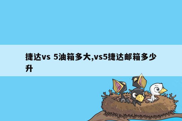 捷达vs 5油箱多大,vs5捷达邮箱多少升