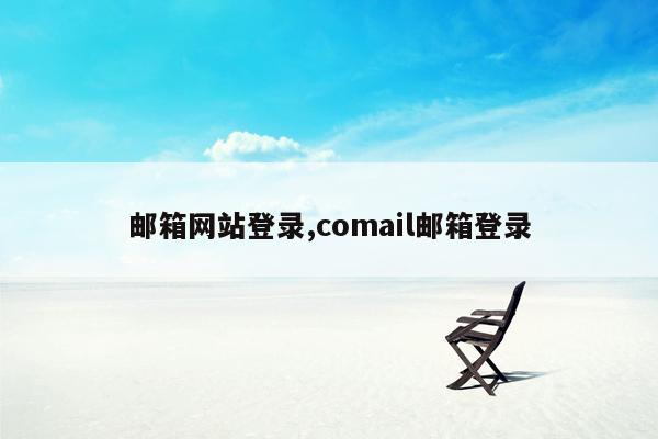 邮箱网站登录,comail邮箱登录