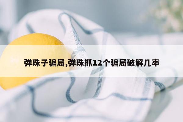 弹珠子骗局,弹珠抓12个骗局破解几率