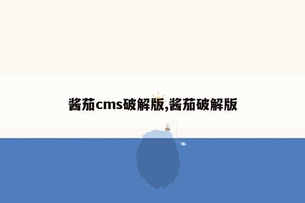 酱茄cms破解版,酱茄破解版