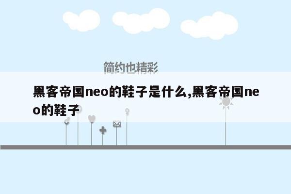 黑客帝国neo的鞋子是什么,黑客帝国neo的鞋子