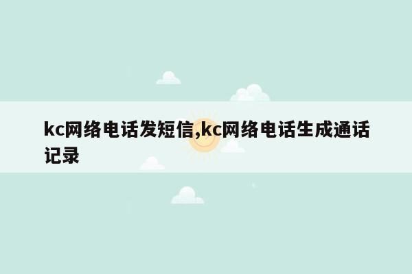 kc网络电话发短信,kc网络电话生成通话记录