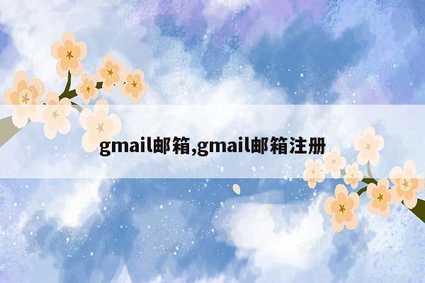 gmail邮箱,gmail邮箱注册