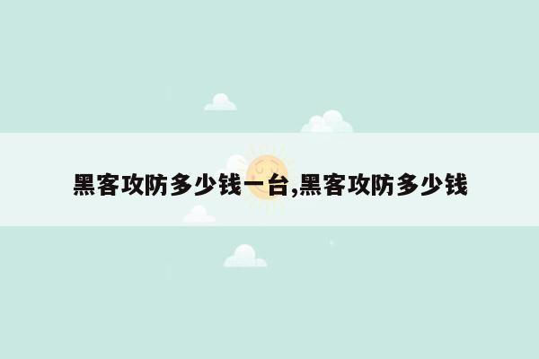 黑客攻防多少钱一台,黑客攻防多少钱