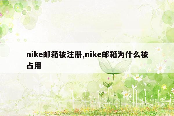 nike邮箱被注册,nike邮箱为什么被占用