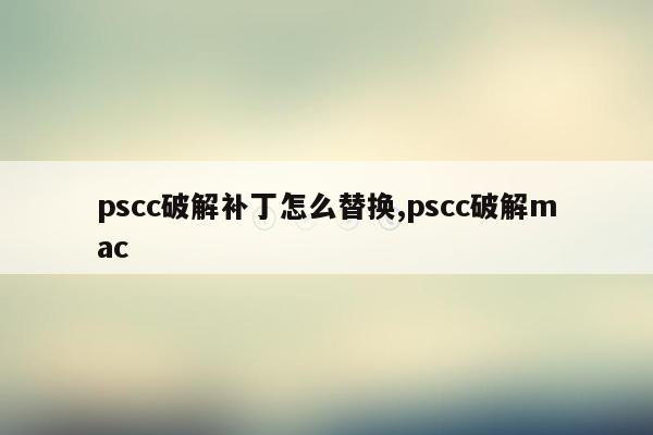 pscc破解补丁怎么替换,pscc破解mac