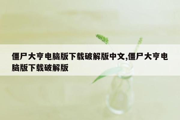 僵尸大亨电脑版下载破解版中文,僵尸大亨电脑版下载破解版