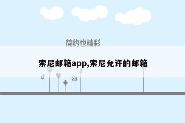 索尼邮箱app,索尼允许的邮箱