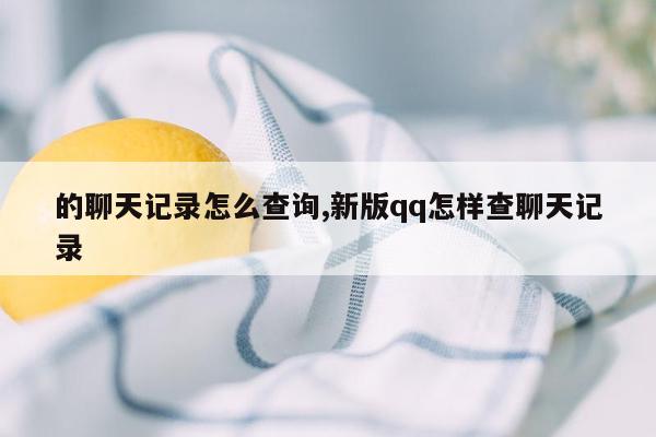 的聊天记录怎么查询,新版qq怎样查聊天记录