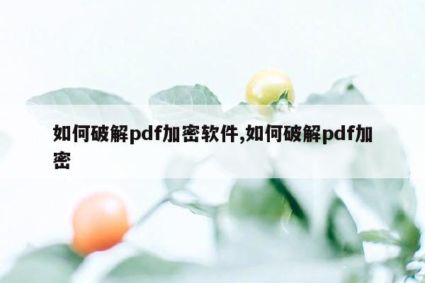 如何破解pdf加密软件,如何破解pdf加密