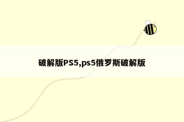 破解版PS5,ps5俄罗斯破解版