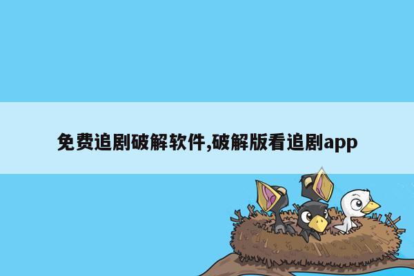 免费追剧破解软件,破解版看追剧app