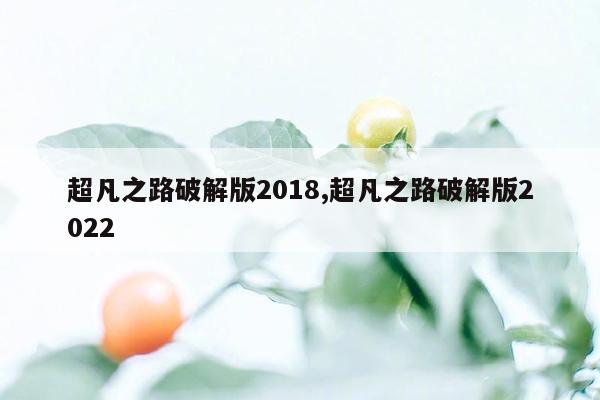 超凡之路破解版2018,超凡之路破解版2022