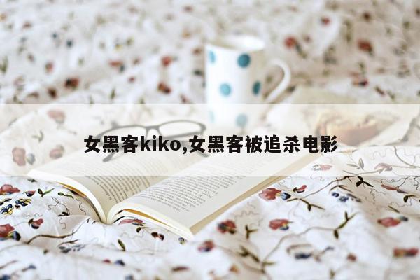 女黑客kiko,女黑客被追杀电影