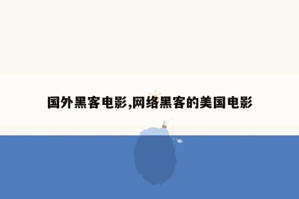 国外黑客电影,网络黑客的美国电影