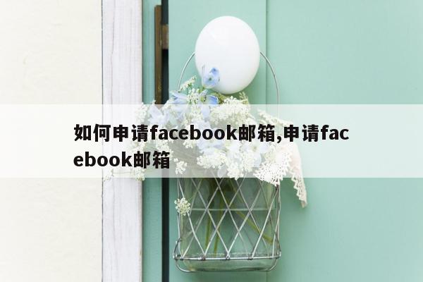 如何申请facebook邮箱,申请facebook邮箱