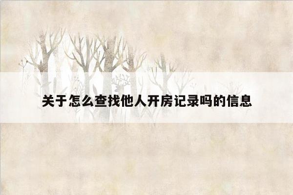 关于怎么查找他人开房记录吗的信息