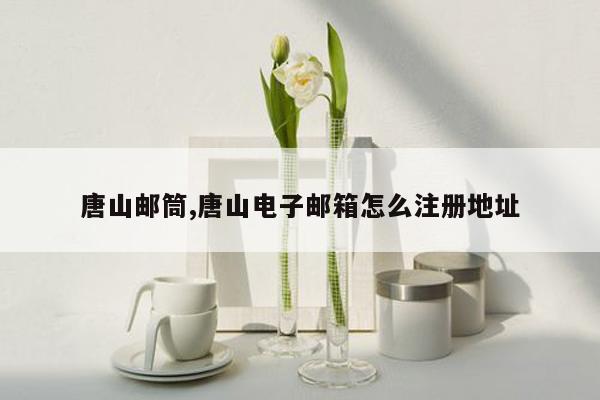 唐山邮筒,唐山电子邮箱怎么注册地址