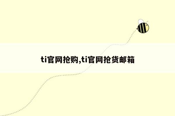 ti官网抢购,ti官网抢货邮箱