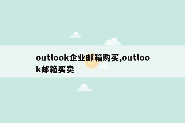 outlook企业邮箱购买,outlook邮箱买卖