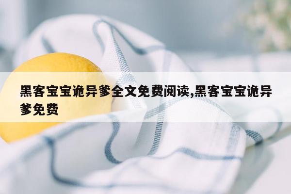 黑客宝宝诡异爹全文免费阅读,黑客宝宝诡异爹免费